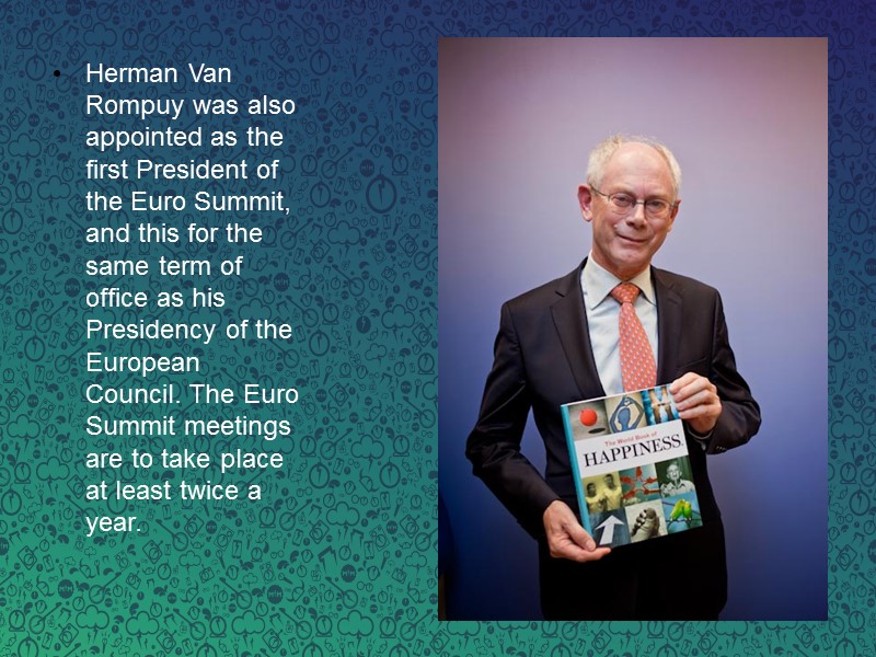 Herman Van Rompuy was also appointed as the first President of the Euro Summit,